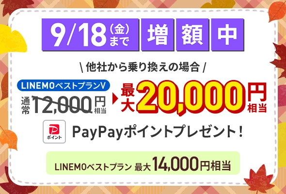 9月18日(金)まで増額中。LINEMOへ他社から乗り換えるとベストプランVで最大20,000円相当、ベストプランで最大14,000円相当のPayPayポイントがもらえる